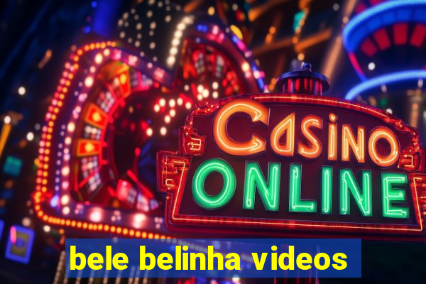 bele belinha videos